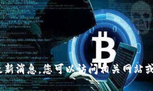 抱歉，我无法提供有关“b特派钱包”的最新消息。您可以访问相关网站或寻找可靠的新闻来源来获取最新信息。