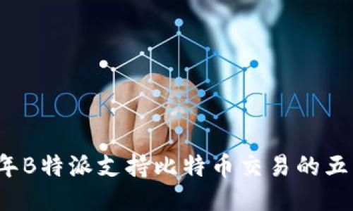 2023年B特派支持比特币交易的五大理由