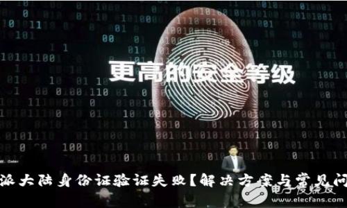 : 比特派大陆身份证验证失败？解决方案与常见问题解答