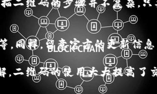 在使用Bitpie钱包的旧版时，可能会遇到一些用户在寻找如何扫描二维码的具体步骤。对于许多用户来说，这一点非常关键，因为二维码扫码功能可以帮助用户方便快捷地进行交易和转账。接下来，我将详细介绍Bitpie旧版二维码的扫瞄方法。

了解Bitpie钱包二维码功能
Bitpie作为一款数字钱包，允许用户存储和交易各种加密货币。在它的界面上，常常能看到二维码，这些二维码可能用于接收资金、分享钱包地址等功能。掌握二维码的使用方法，是每个Bitpie用户的必修课。

确保应用更新至正确版本
虽然我们讨论的是Bitpie的旧版，但为了确保使用顺畅，建议用户查看一下自己是否使用的是系统推荐的合适版本。如果用户持有的设备过于老旧，可能会出现兼容性问题，从而影响二维码扫描的功能。建议在更新之后进行测试，确认二维码功能是否恢复正常。

打开Bitpie旧版钱包
打开已安装的Bitpie旧版钱包应用，确保在登录状态下。若尚未登录，请输入相关账户信息进入主界面。在主界面，用户可以看到多个功能选项，包括资产管理、交易记录和二维码扫描等。

找到二维码扫描功能
在主界面中，通常会有明确的“扫描”按钮或相应的图标。用户需要寻找类似于相机或二维码的图标，点击该按钮以进入扫描模式。可能在某些旧版中，这个按钮放置的位置有所不同，用户需要多加留意。

指向二维码
进入扫描页面后，用户需要将移动设备对准待扫描的二维码。确保二维码在屏幕内，并尽量保持稳定，以提高识别的精度。并且确保周围光线适中，避免因光线过暗或过强而导致扫描不成功。

确认扫描结果
一旦二维码被成功识别，界面上会显示出该二维码所对应的信息，比如钱包地址或相关操作提示。在确认无误后，可以选择“确认”或“发送”来完成接下来的操作。在这一步上，要特别留意信息保真，确保不会被误导。

处理可能的错误
如果在扫描过程中遇到问题，常见的原因包括二维码损坏、光线不足或者设备摄像头故障等。用户可以尝试将二维码放置于更好的光线下，或者换一个设备再试。对二维码的清晰度也要有基本的判断；若二维码模糊，尽量找更清晰的版本进行扫描。

总结
Bitpie的钱包操作有时可能会因不同版本而有所变化，因此了解各个功能的使用方法显得尤为重要。在旧版应用中扫描二维码的步骤并不复杂，只要用户熟悉流程并进行一些必要的准备，就能轻松搞定。在实际操作中，也希望用户保持警惕，随时确认信息的准确性。

其他使用技巧
除此之外，Bitpie用户还可以了解一些其他的技巧与注意事项。例如，定期备份自己的钱包信息，使用强密码确保安全等。同样，留意官方的更新信息，及时调整自己的使用方法，以确保操作的高效与安全。

通过以上内容的整理和分析，相信各位Bitpie的用户对于如何在旧版应用中进行二维码扫描已经有了较为清晰的了解。二维码的使用大大提高了交易的便利性和快速性，掌握这一点是每位加密货币用户必须的能力。