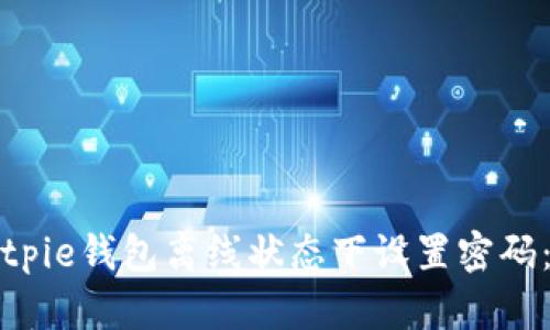 如何在Bitpie钱包离线状态下设置密码：详细指南