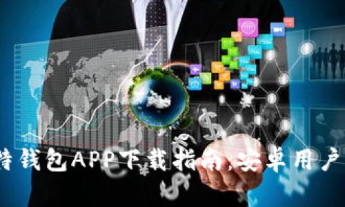 2023年比特钱包APP下载指南：安卓用户的最佳选择