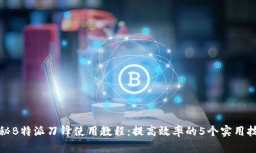 揭秘B特派刀锋使用教程：提高效率的5个实用技巧