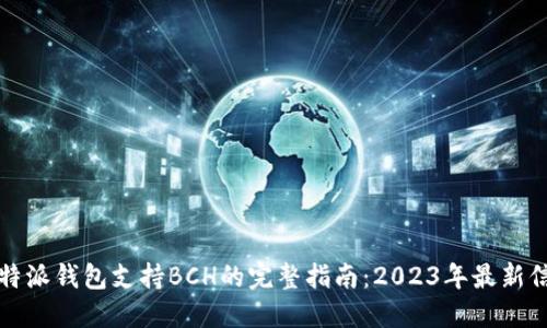 比特派钱包支持BCH的完整指南：2023年最新信息