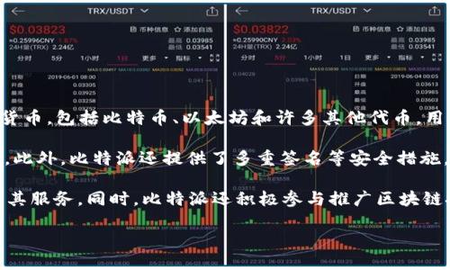 比特派（Bitpie）是一个多种加密货币钱包的产品，旨在为用户提供安全、便捷的数字资产存储和管理服务。比特派支持多种主流加密货币，包括比特币、以太坊和许多其他代币，用户可以通过该平台进行资产的收发、交易和管理。而且，比特派还具备良好的用户体验，界面友好，适用于多种设备（包括手机和电脑）。

比特派的核心特点是其安全性和去中心化特性。用户的私钥管理在本地设备上，而非在服务器端存储，从而降低了被黑客攻击的风险。此外，比特派还提供了多重签名等安全措施，以增强用户资产的保护。

在市场上，比特派与其他加密货币钱包如MetaMask、Trust Wallet等竞争，努力通过其独特的功能和用户体验来吸引更多用户使用其服务。同时，比特派还积极参与推广区块链技术的应用，为用户提供最新的行业动态和教育内容，帮助他们更好地理解数字货币和区块链。 

如果你对比特派具体的使用场景、功能以及市场表现感兴趣，可以深入了解相关文档和用户社区，以获取更多实用的信息。