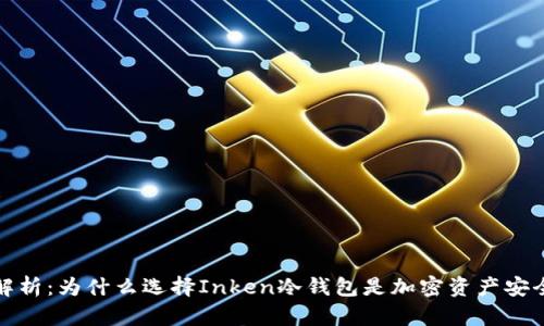 2023年全面解析：为什么选择Inken冷钱包是加密资产安全的最佳选择？