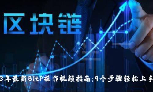 2023年最新BitP操作视频指南：9个步骤轻松上手交易