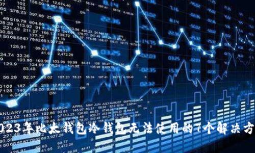 2023年比太钱包冷钱包无法使用的7个解决方法