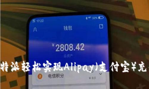 如何通过比特派轻松实现Alipay（支付宝）充值：完全指南