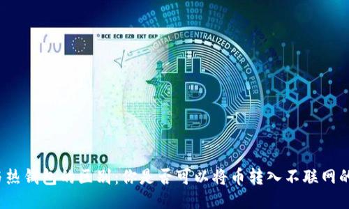 冷钱包与热钱包的区别：你是否可以将币转入不联网的冷钱包？