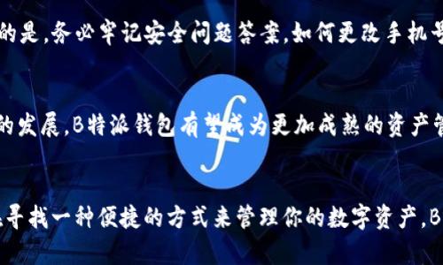   2019年B特派钱包使用指南：如何安全、轻松地管理你的数字资产 / 
 guanjianci B特派, 数字钱包, 资产管理, 2019 /guanjianci 

什么是B特派钱包？
B特派钱包是一款旨在为用户提供安全、便捷的数字资产管理服务的应用。它不仅支持多种数字货币的存储和交易，还提供了用户友好的界面，帮助用户轻松管理自己的资产。自2019年以来，这款钱包在市场上取得了良好的口碑，吸引了大量用户的关注。

B特派钱包的主要功能
B特派钱包具备多种功能，主要包括数字货币的存储、发送和接收，交易历史记录查看，以及实时的市场价格监控。这些功能为用户的数字货币投资和管理提供了极大的便利，同时确保了用户资产的安全性。

如何使用B特派钱包？
虽然B特派钱包设计得非常用户友好，但第一次使用时，用户仍然需要了解一些基本操作。首先，你需要在应用商店下载并安装B特派钱包。完成安装后，打开应用并进行账号注册，通常需要提供手机号码或者邮箱地址进行验证。注册成功后，你将获得一个唯一的数字钱包地址，这个地址是你进行交易的基础。

安全性及隐私保护
在选择数字钱包时，安全性是一个必须考虑的重要因素。B特派钱包采用多重安全机制，比如密码保护、指纹识别、以及二次验证等。同时，B特派也注重用户的隐私，可以选择不共享个人信息，进一步保护用户的交易记录和资产安全。

资产管理的便捷性
使用B特派钱包的一个突出优势是其资产管理的便捷性。用户可以在应用中轻松查看所持有的不同类型的数字资产，随时随地了解自己的资产情况。此外，平台还提供实时市场行情展示，帮助用户把握投资机会，进行合理决策。

适合新手的入门指南
对于刚刚接触数字货币的新手来说，使用B特派钱包可能会感到一丝陌生。在这里，我们提供一些简单的入门指南：首先，了解基本的数字货币知识，包括什么是比特币、以太坊等常见的币种。其次，学习如何通过B特派钱包进行小额交易，掌握交易过程。此外，可以参与社区讨论，与其他用户交流经验，快速提升自己的认知水平。

常见问题解答
在使用B特派钱包的过程中，用户会遇到一些常见问题，这里为你解答：如果忘记密码该怎么办？这个问题可以通过钱包的找回功能解决。重要的是，务必牢记安全问题答案。如何更改手机号码？在应用内设置中可以找到相关选项进行更改。

未来展望
展望未来，B特派钱包可能会继续扩展其功能和服务，包括增加对更多数字货币的支持，用户体验，以及加强安全防护措施。随着数字货币市场的发展，B特派钱包有望成为更加成熟的资产管理工具，帮助用户更好地应对市场变化。

总结
总的来说，2019年的B特派钱包无疑是数字资产管理中一个值得关注的选择。它不仅功能全面，而且安全可靠，适合各种用户群体。如果你正在寻找一种便捷的方式来管理你的数字资产，B特派钱包将是一个极好的选择。同时，通过不断的学习和实践，用户能够更好地把握数字货币投资的机会，在快速变化的市场中立于不败之地。