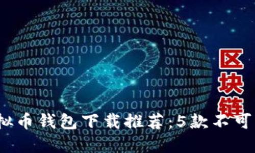 2023年最佳虚拟币钱包下载推荐：5款不可错过的热门选择