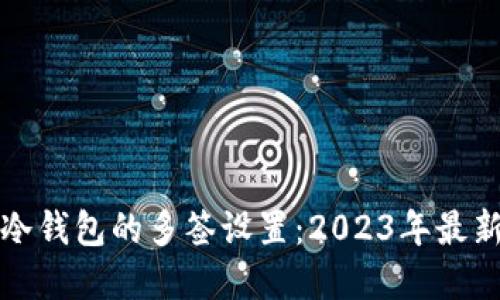 如何查询冷钱包的多签设置：2023年最新实用指南