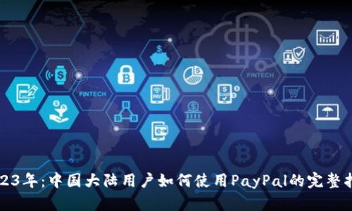 2023年：中国大陆用户如何使用PayPal的完整指南