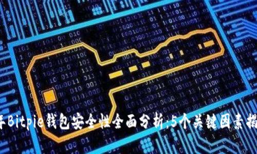 2023年Bitpie钱包安全性全面分析：5个关键因素揭示真相