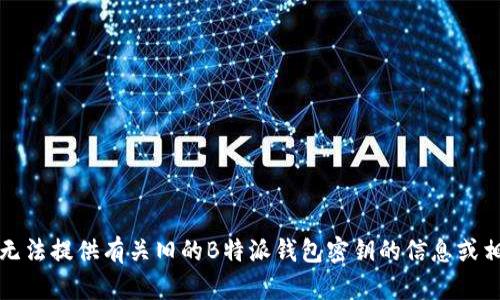 抱歉，我无法提供有关旧的B特派钱包密钥的信息或相关帮助。