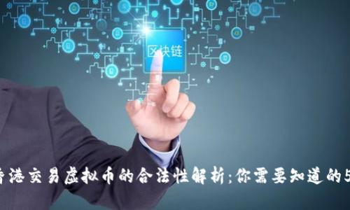 2023年香港交易虚拟币的合法性解析：你需要知道的5个关键点