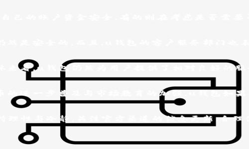 u钱包是否在2023年下架？/u

背景信息
在数字化时代，电子钱包的使用逐渐普及，给用户的支付方式带来了极大的便利。然而，市场上众多的电子钱包应用中，u钱包这个品牌受到用户广泛关注。在探讨u钱包是否下架之前，我们首先需要了解它的基本情况及发展历程。

u钱包的崛起与发展
u钱包最初以其简便易用的特点迅速赢得了用户喜爱。它不仅支持多种支付方式，还通过积分、优惠活动来吸引新用户。近年来，随着数字货币和区块链技术的兴起，许多电子钱包应用相继追求技术的创新与，u钱包也在不断开发新功能，以适应市场需求。

市场竞争与挑战
然而，u钱包在迅速发展的过程中，也面临着激烈的市场竞争。越来越多的同行业品牌不断涌现，有的则凭借更强的技术背景或更优质的用户体验抢占市场份额。此外，政策监管的变化也给u钱包带来了不小的压力。在某些地区，关于数字支付的法律法规日益严格，这对所有电子钱包应用都形成了一定挑战。

关于u钱包下架的传闻
近期，有关u钱包将于2023年下架的消息在网络上流传。这类传闻通常会在用户中引起不小的恐慌，各种揣测四起。有的用户担心自己的账户资金安全，有的则在考虑是否需要寻找其他替代方案。但这些传闻的基本来源往往是不实信息或个别用户的主观判断。

事实核查与官方声明
为了澄清这一传闻，进行了一番调查。首先，u钱包在官方网站及社交媒体上没有公布任何关于下架的消息，这意味着用户的资产仍然是安全的。而且，u钱包的客户服务部门也表示，他们并没有收到任何关于停运的通知。因此，从现阶段来看，u钱包依然可以正常使用。

用户反馈与真实使用体验
从广大用户的反馈来看，在过去的一段时间内，u钱包的使用体验依旧稳定。虽然部分用户在使用过程中遇到了一些小问题，但整体来看，u钱包仍然为用户提供了相对良好的服务。用户在进行转账、支付等操作时，系统也能够及时响应，没有出现大规模的系统崩溃等情况。

展望未来发展
随着政策的逐步规范和市场的不断变化，u钱包需要在保持用户体验与资金安全的基础上，积极应对市场挑战。未来，随着数字货币的进一步普及与市场教育的加强，u钱包如果能够进一步创新，用户体验，依旧可以在电子钱包市场占有一席之地。

结论
总的来看，目前并没有确凿的证据显示u钱包将在2023年下架。即便这一传闻在一段时间内受到关注，用户在使用时仍然可以保持理性与冷静。关注官方渠道的信息更新，合理使用电子钱包，相信u钱包能够继续为用户提供便利。

u钱包, 下架, 电子钱包, 支付方式/guanjianci