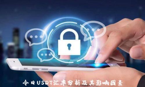 
今日USDT汇率分析及其影响因素