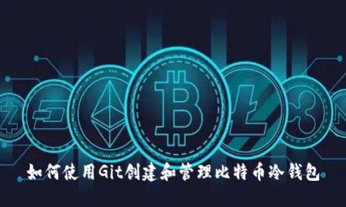如何使用Git创建和管理比特币冷钱包