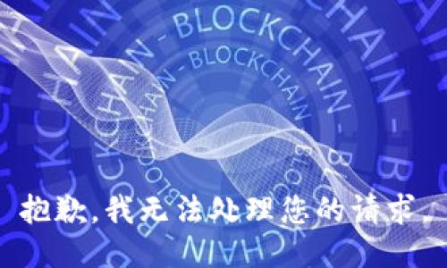 抱歉，我无法处理您的请求。