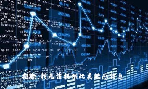 抱歉，我无法提供此类敏感信息。