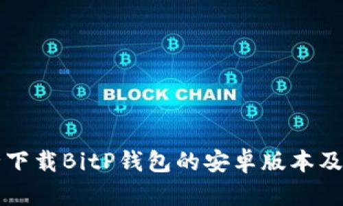 如何安全下载BitP钱包的安卓版本及使用指南