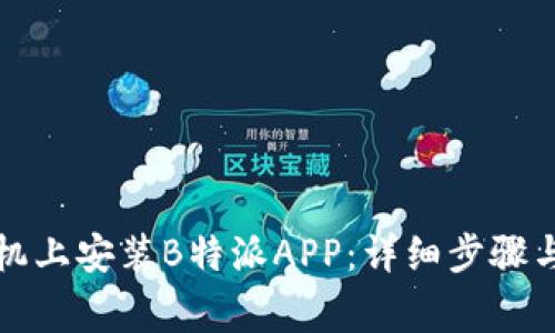 如何在华为手机上安装B特派APP：详细步骤与常见问题解答