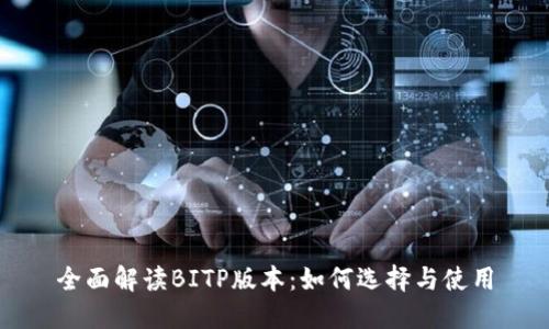全面解读BITP版本：如何选择与使用