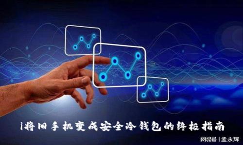 i将旧手机变成安全冷钱包的终极指南