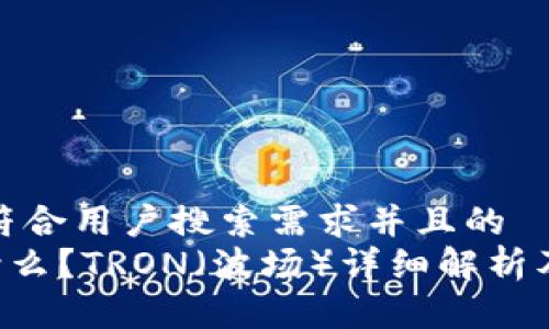 思考一个符合用户搜索需求并且的  
TRX币是什么？TRON（波场）详细解析及投资前景