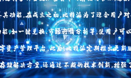 比特派是什么时间有的是一个关于比特派（Bitpie）钱包发展历程的重要问题。比特派是一个多功能数字货币钱包，支持多种主流加密货币的存储与管理。这款钱包的开发旨在为用户提供更安全、更便捷的数字资产管理服务。比特派自成立以来经历了多个重要的发展阶段。

比特派的正式推出时间为2017年，随着加密货币市场的快速发展，比特派为了满足用户的需求而不断更新和完善其功能。在成立之初，比特派为了迎合用户对安全性和便利性的需求，采取了多重安全措施，如私钥本地存储及密码保护等。

比特派钱包依托区块链技术，用户可以在平台上实时进行数字资产交易与管理。此外，比特派还推出了多种创新功能，如一键兑换、市场行情分析等，使用户可以更方便地管理其资产，尽可能降低投资风险。

随着全球对数字货币的接受度逐渐提高，比特派也在持续扩展其市场，由最初的简单钱包转型成一个综合性的数字资产管理平台。此后，比特派定期推出更新版本，添加新功能，以代表行业的前沿发展，提高其用户满意度。

在此背景下，比特派已经发展成为一个全球用户广泛使用的数字货币钱包平台。它不仅为用户提供了安全可靠的存储解决方案，还通过不断的技术创新，增强了用户在数字货币世界中的竞争力。