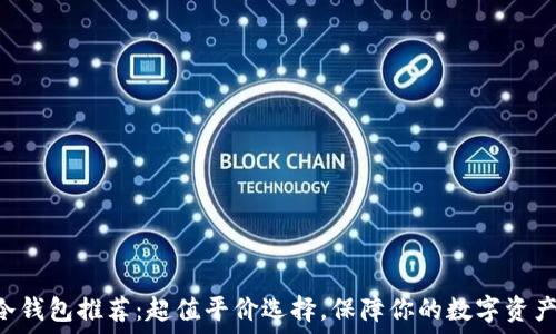   
NFT冷钱包推荐：超值平价选择，保障你的数字资产安全