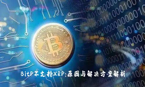 BitP不支持XRP：原因与解决方案解析