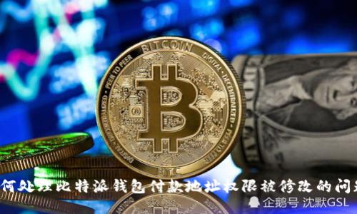 如何处理比特派钱包付款地址权限被修改的问题？