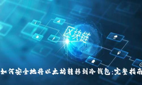如何安全地将以太坊转移到冷钱包：完整指南