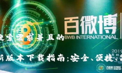 思考一个符合用户搜索需求并且的

2023年K宝钱包最新版本下载指南：安全、便捷、高效的电子钱包选择