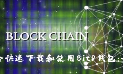 如何安全快速下载和使用BitP钱包：全面指南