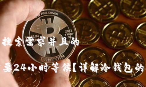 思考一个符合用户搜索需求并且的

冷钱包转账需不需要24小时等候？详解冷钱包的安全性与转账机制