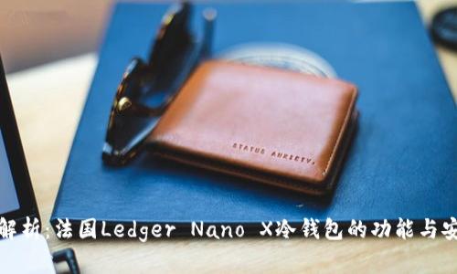 全面解析：法国Ledger Nano X冷钱包的功能与安全性