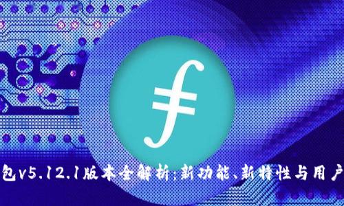 小狐狸钱包v5.12.1版本全解析：新功能、新特性与用户体验提升