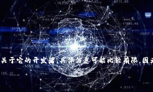 特派钱包是一个数字资产管理和交易工具，专为区块链用户提供安全、便捷的服务。关于它的开发者，具体信息可能比较有限，因为许多区块链相关项目通常由团队或公司开发，而开发者的个人信息可能不会公开。

### 揭秘B特派钱包的开发者：背后团队详解