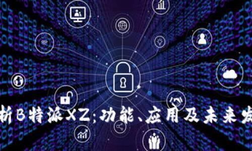深度解析B特派XZ：功能、应用及未来发展趋势