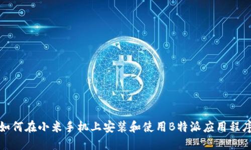 如何在小米手机上安装和使用B特派应用程序