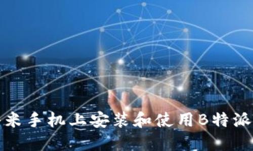 如何在小米手机上安装和使用B特派应用程序