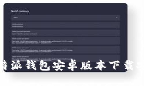 : 全面解析比特派钱包安卓版本下载安装与使用指南