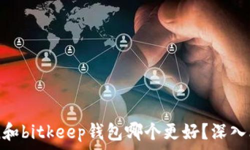   
  imtoken和bitkeep钱包哪个更好？深入比较与评测