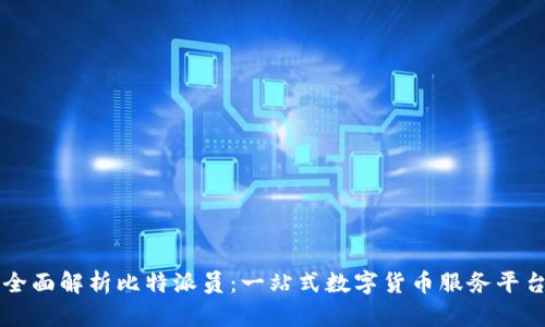 全面解析比特派员：一站式数字货币服务平台