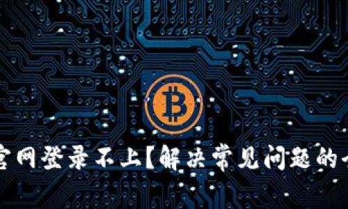 比特派官网登录不上？解决常见问题的全面指南