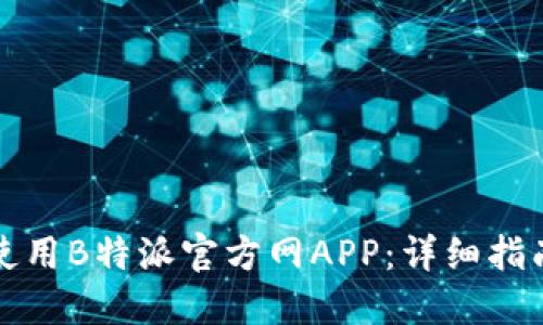 如何下载和使用B特派官方网APP：详细指南与实用技巧